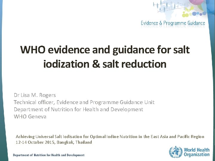 WHO evidence and guidance for salt iodization & salt reduction Dr Lisa M. Rogers