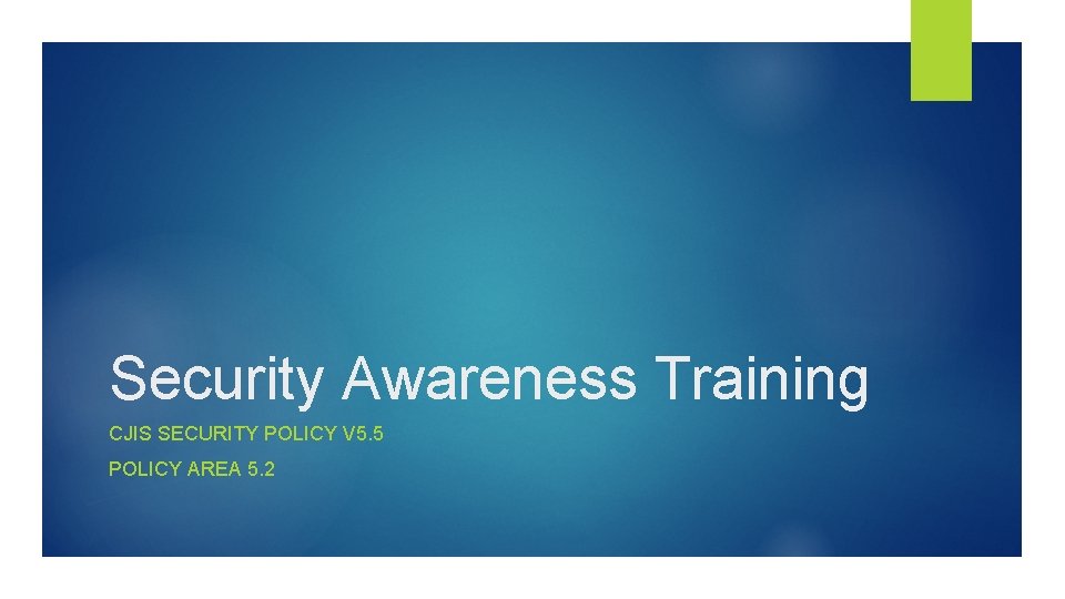 Security Awareness Training CJIS SECURITY POLICY V 5. 5 POLICY AREA 5. 2 