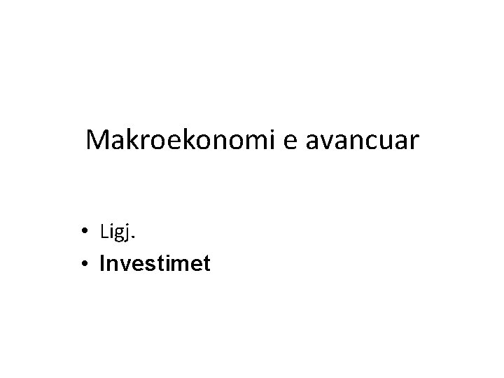 Makroekonomi e avancuar • Ligj. • Investimet 