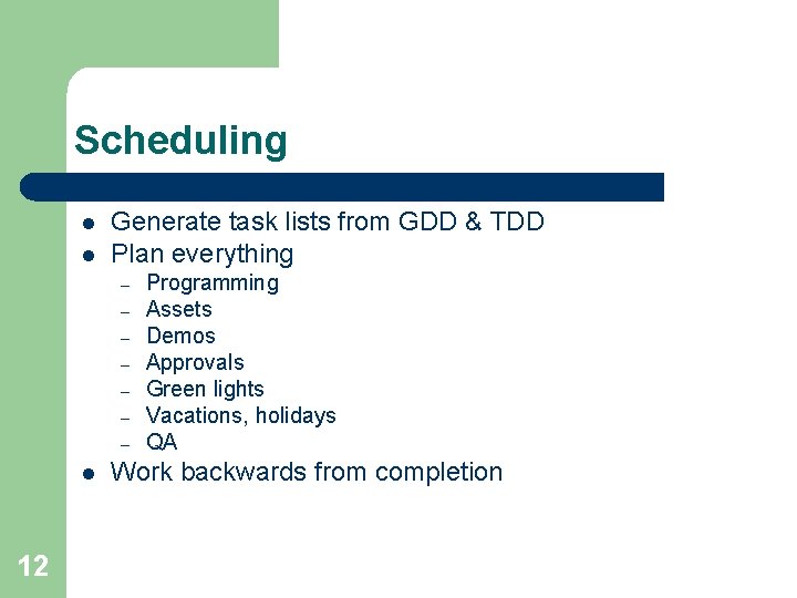 Scheduling l l Generate task lists from GDD & TDD Plan everything – – Scheduling l l Generate task lists from GDD & TDD Plan everything – –