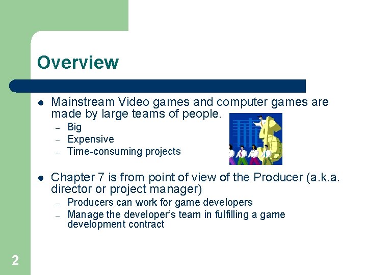 Overview l Mainstream Video games and computer games are made by large teams of Overview l Mainstream Video games and computer games are made by large teams of
