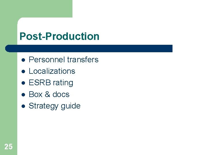 Post-Production l l l 25 Personnel transfers Localizations ESRB rating Box & docs Strategy Post-Production l l l 25 Personnel transfers Localizations ESRB rating Box & docs Strategy