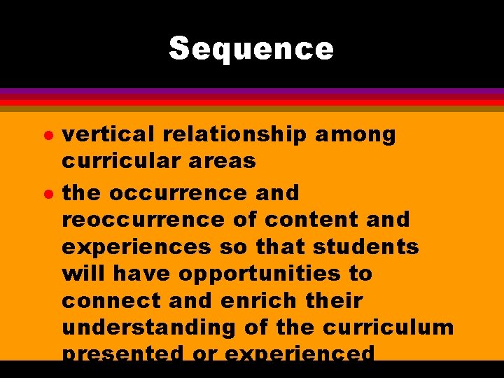 Sequence l l vertical relationship among curricular areas the occurrence and reoccurrence of content