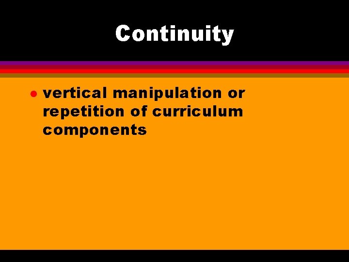 Continuity l vertical manipulation or repetition of curriculum components 