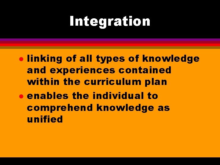 Integration l l linking of all types of knowledge and experiences contained within the