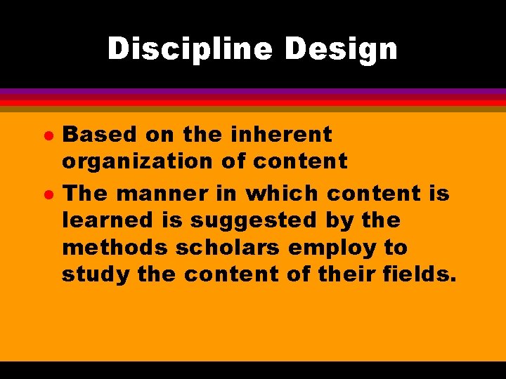 Discipline Design l l Based on the inherent organization of content The manner in