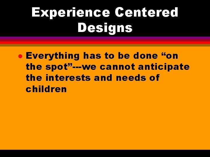 Experience Centered Designs l Everything has to be done “on the spot”---we cannot anticipate