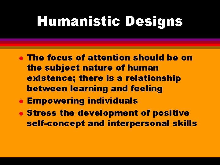 Humanistic Designs l l l The focus of attention should be on the subject