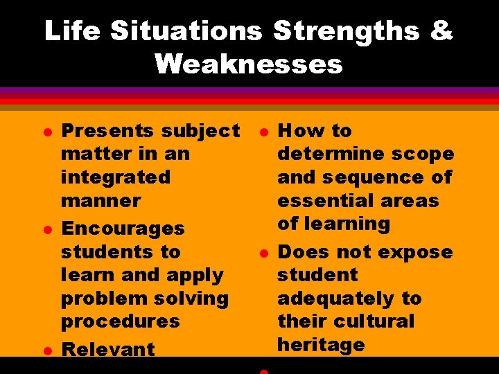 Life Situations Strengths & Weaknesses l l l Presents subject matter in an integrated