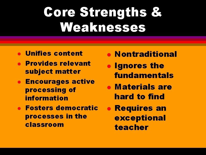 Core Strengths & Weaknesses l l Unifies content Provides relevant subject matter Encourages active