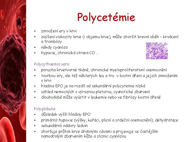 Polycetémie • • zmnožení ery v krvi zvýšení viskozity krve (i objemu krve), může