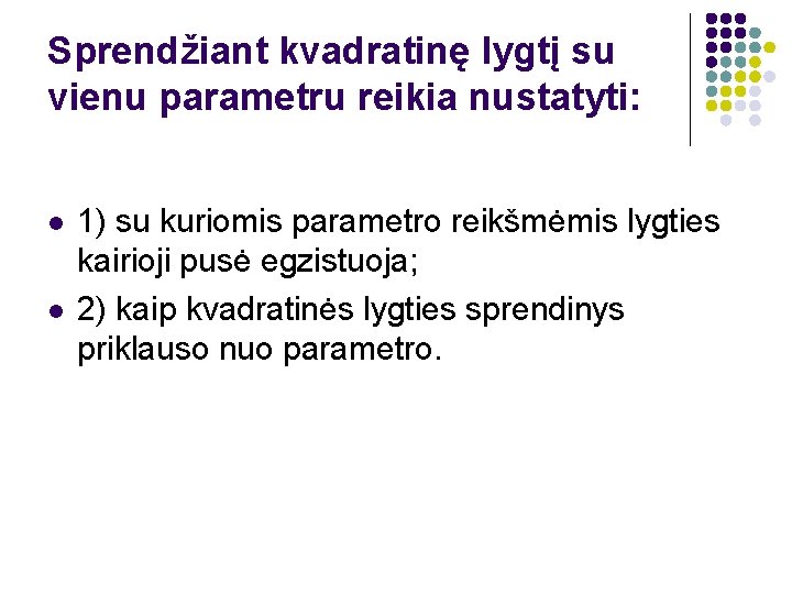 Sprendžiant kvadratinę lygtį su vienu parametru reikia nustatyti: l l 1) su kuriomis parametro