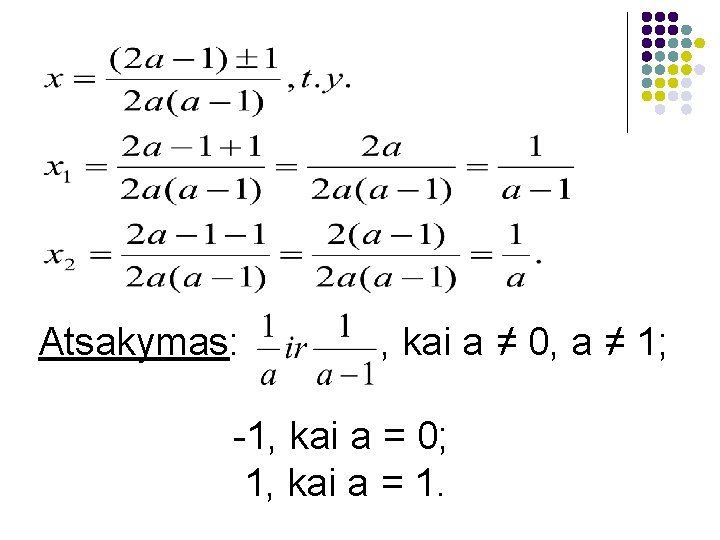 Atsakymas: , kai a ≠ 0, a ≠ 1; -1, kai a = 0;