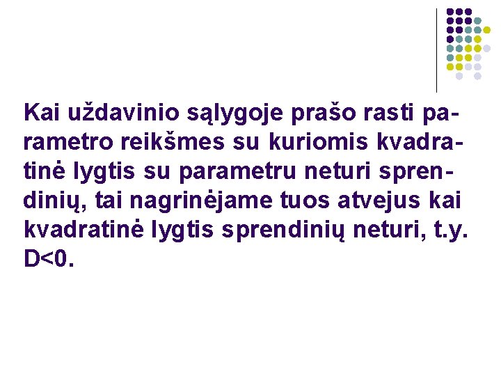 Kai uždavinio sąlygoje prašo rasti parametro reikšmes su kuriomis kvadratinė lygtis su parametru neturi