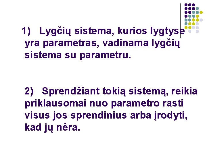 1) Lygčių sistema, kurios lygtyse yra parametras, vadinama lygčių sistema su parametru. 2) Sprendžiant