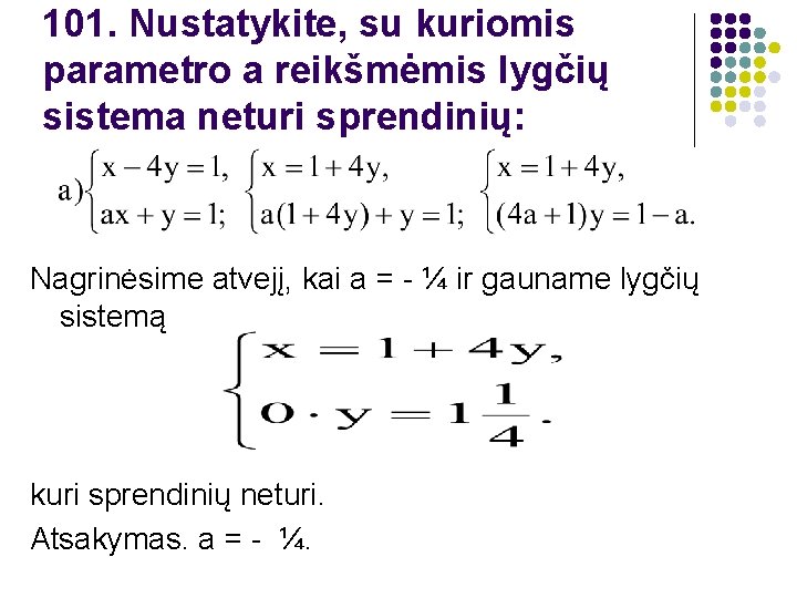 101. Nustatykite, su kuriomis parametro a reikšmėmis lygčių sistema neturi sprendinių: Nagrinėsime atvejį, kai
