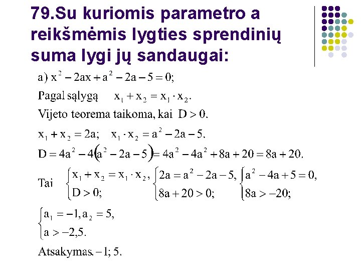 79. Su kuriomis parametro a reikšmėmis lygties sprendinių suma lygi jų sandaugai: 