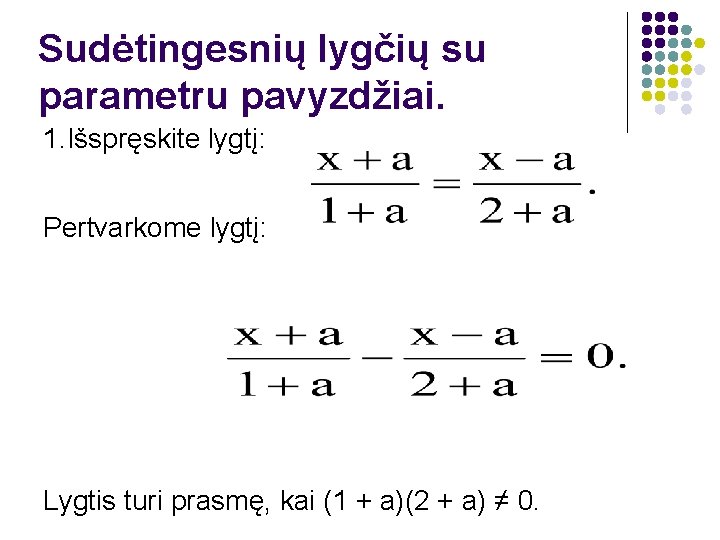 Sudėtingesnių lygčių su parametru pavyzdžiai. 1. Išspręskite lygtį: Pertvarkome lygtį: Lygtis turi prasmę, kai