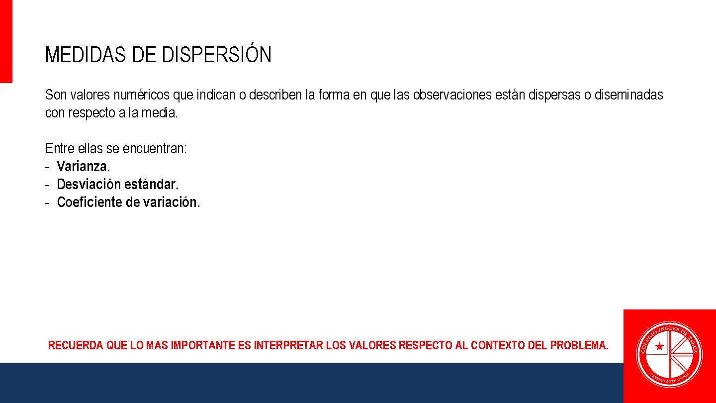 MEDIDAS DE DISPERSIÓN Son valores numéricos que indican o describen la forma en que