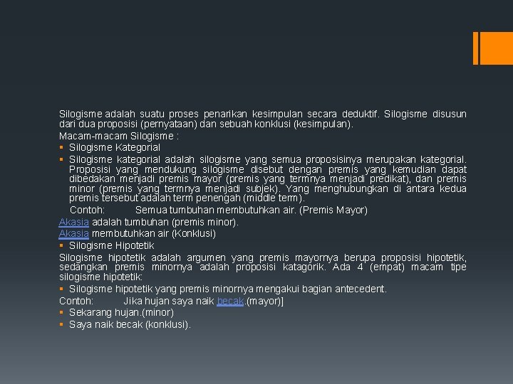 Silogisme adalah suatu proses penarikan kesimpulan secara deduktif. Silogisme disusun dari dua proposisi (pernyataan)