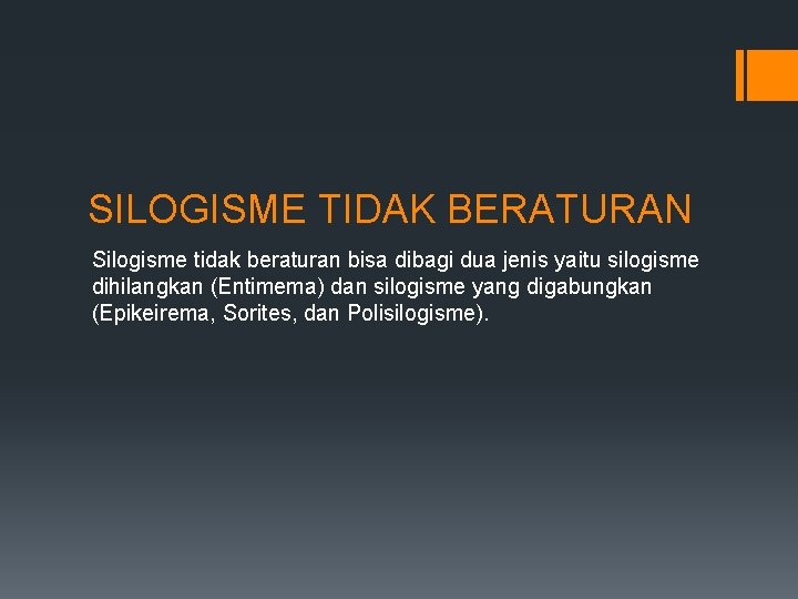 SILOGISME TIDAK BERATURAN Silogisme tidak beraturan bisa dibagi dua jenis yaitu silogisme dihilangkan (Entimema)