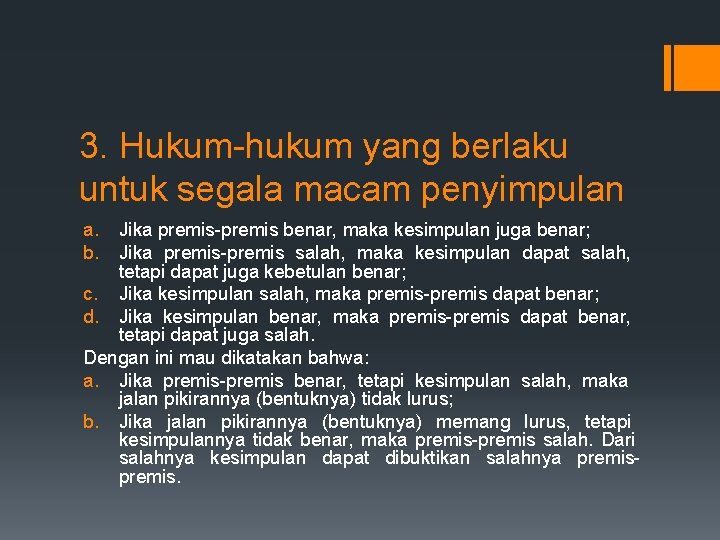 3. Hukum-hukum yang berlaku untuk segala macam penyimpulan a. b. Jika premis-premis benar, maka