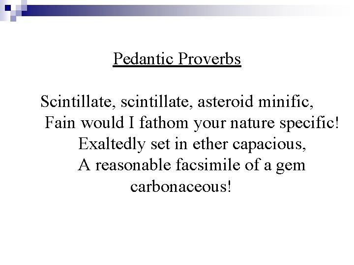 Pedantic Proverbs Scintillate, scintillate, asteroid minific, Fain would I fathom your nature specific! Exaltedly