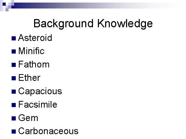 Background Knowledge n Asteroid n Minific n Fathom n Ether n Capacious n Facsimile