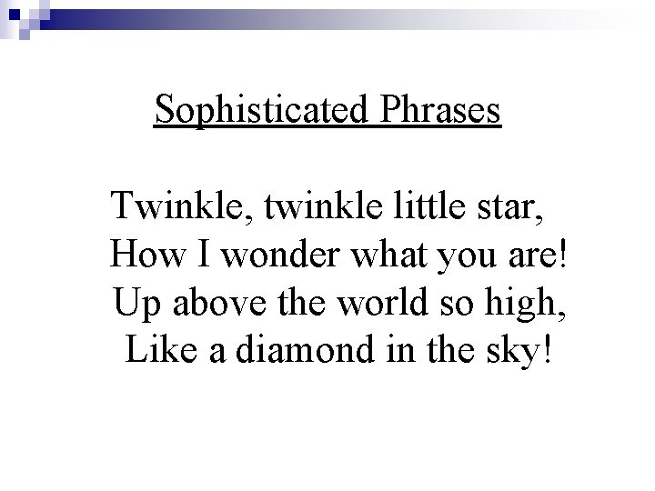 Sophisticated Phrases Twinkle, twinkle little star, How I wonder what you are! Up above