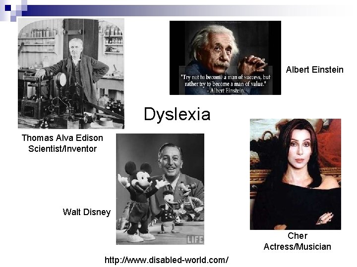 Albert Einstein Dyslexia Thomas Alva Edison Scientist/Inventor Walt Disney Cher Actress/Musician http: //www. disabled-world.