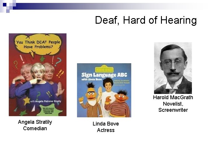 Deaf, Hard of Hearing Harold Mac. Grath Novelist, Screenwriter Angela Stratily Comedian Linda Bove