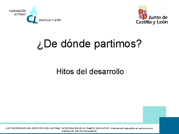 ¿De dónde partimos? Hitos del desarrollo LOS TRASTORNOS DEL ESPECTRO DEL AUTISMO: INTERVENCIÓN EN