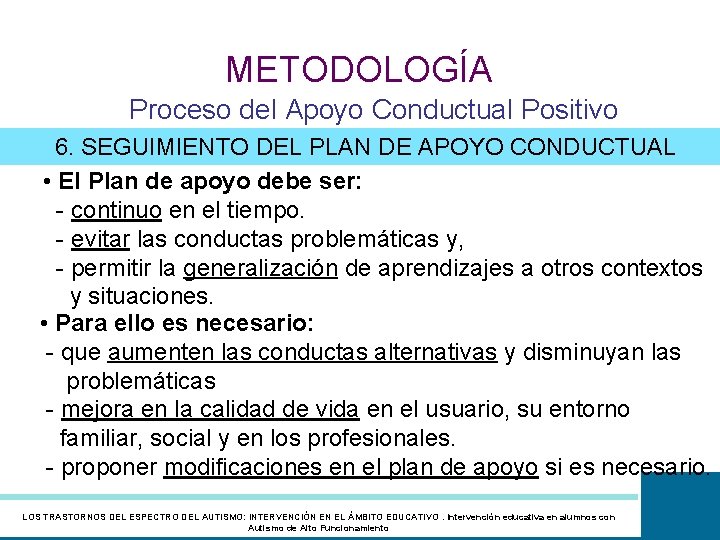 METODOLOGÍA Proceso del Apoyo Conductual Positivo 6. SEGUIMIENTO DEL PLAN DE APOYO CONDUCTUAL •