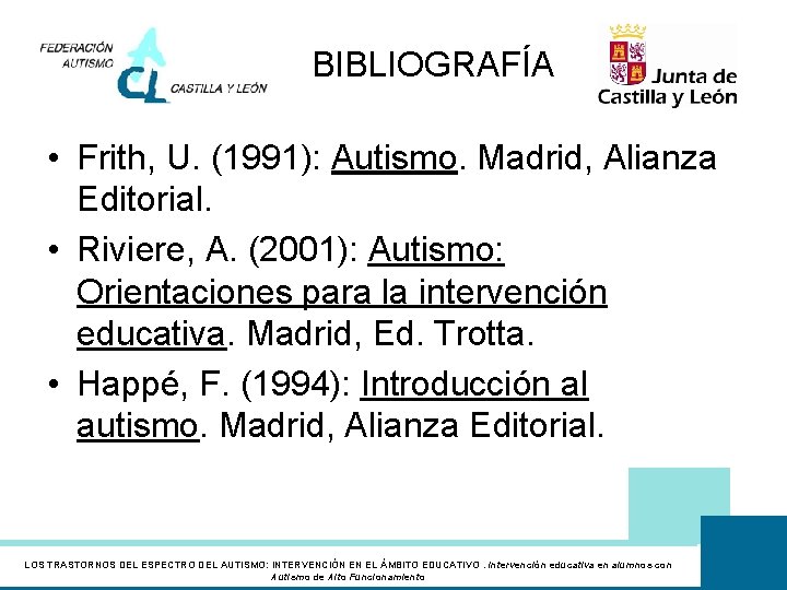 BIBLIOGRAFÍA • Frith, U. (1991): Autismo. Madrid, Alianza Editorial. • Riviere, A. (2001): Autismo: