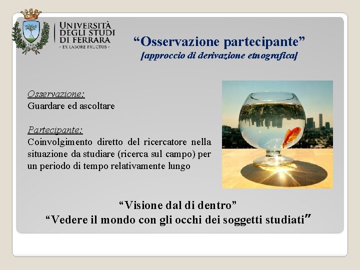 “Osservazione partecipante” [approccio di derivazione etnografica] Osservazione: Guardare ed ascoltare Partecipante: Coinvolgimento diretto del