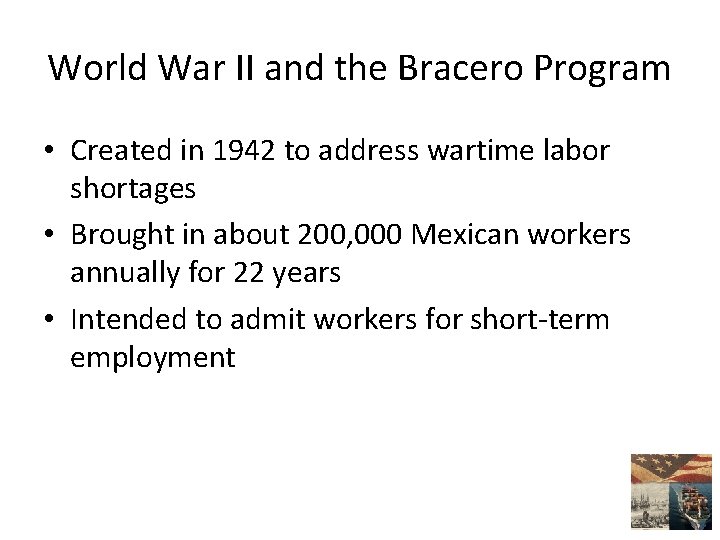 World War II and the Bracero Program • Created in 1942 to address wartime