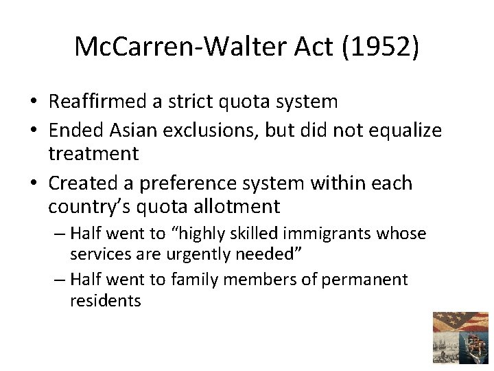 Mc. Carren-Walter Act (1952) • Reaffirmed a strict quota system • Ended Asian exclusions,