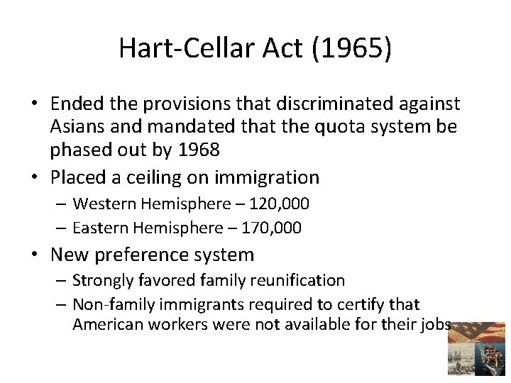 Hart-Cellar Act (1965) • Ended the provisions that discriminated against Asians and mandated that