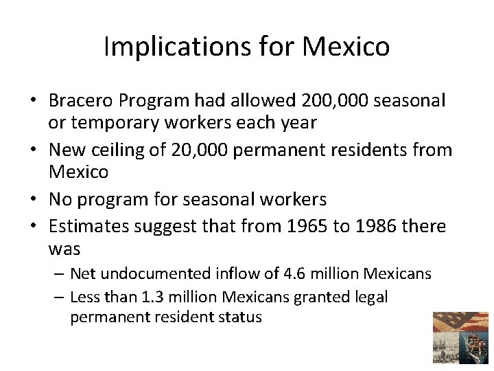 Implications for Mexico • Bracero Program had allowed 200, 000 seasonal or temporary workers