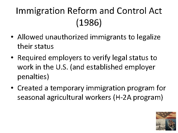 Immigration Reform and Control Act (1986) • Allowed unauthorized immigrants to legalize their status