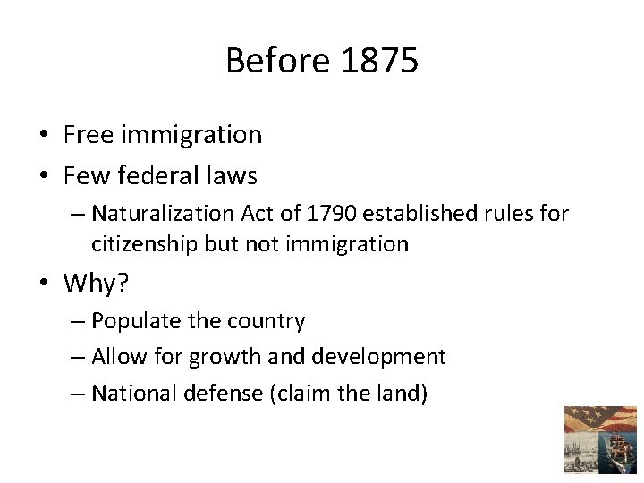 Before 1875 • Free immigration • Few federal laws – Naturalization Act of 1790