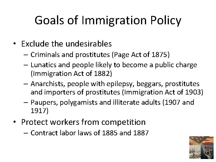 Goals of Immigration Policy • Exclude the undesirables – Criminals and prostitutes (Page Act