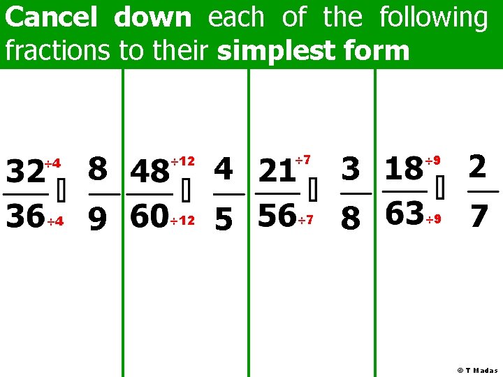 Cancel down each of the following fractions to their simplest form ÷ 4 8