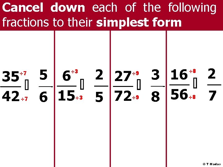 Cancel down each of the following fractions to their simplest form ÷ 7 5