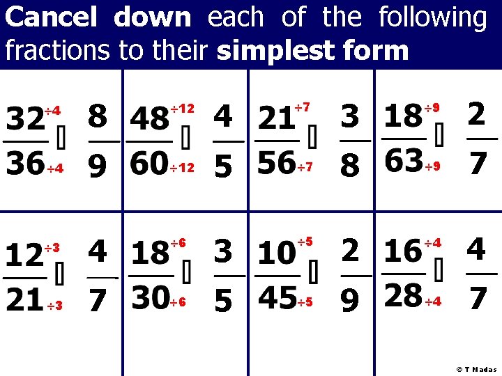 Cancel down each of the following fractions to their simplest form ÷ 4 8