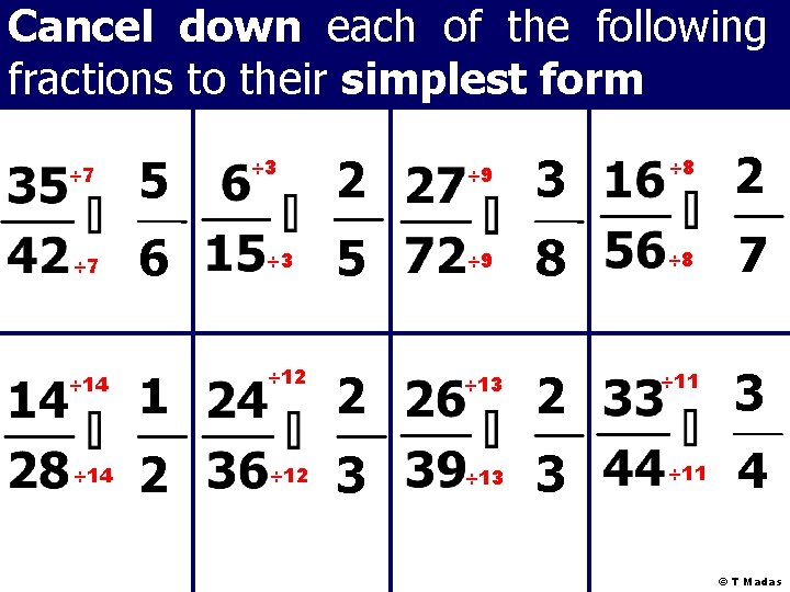 Cancel down each of the following fractions to their simplest form ÷ 7 5