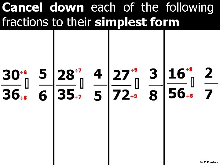 Cancel down each of the following fractions to their simplest form ÷ 6 5