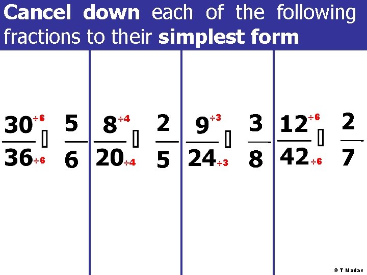 Cancel down each of the following fractions to their simplest form ÷ 6 5