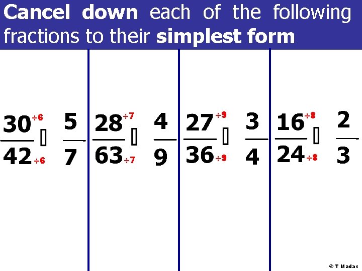 Cancel down each of the following fractions to their simplest form ÷ 6 5