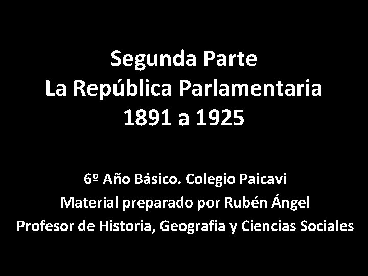 Segunda Parte La República Parlamentaria 1891 a 1925 6º Año Básico. Colegio Paicaví Material